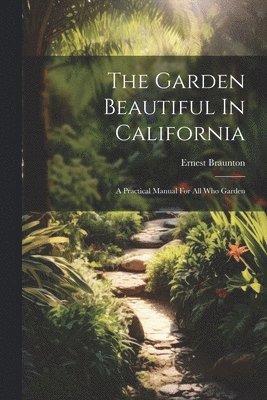 The Garden Beautiful In California 1