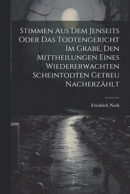 bokomslag Stimmen Aus Dem Jenseits Oder Das Todtengericht Im Grabe, Den Mittheilungen Eines Wiedererwachten Scheintodten Getreu Nacherzhlt