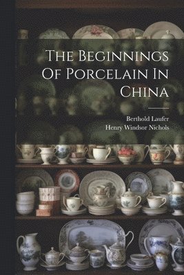 bokomslag The Beginnings Of Porcelain In China