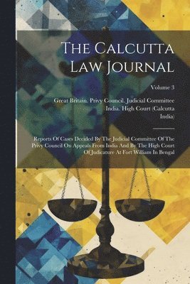 India), Great Britain Privy Council Judicia, India High Court (Calcutta - Calcutta Law Journal, Häftad