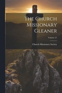 bokomslag The Church Missionary Gleaner; Volume 27
