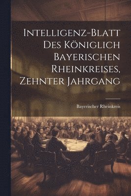 Intelligenz-Blatt des Kniglich Bayerischen Rheinkreises, Zehnter Jahrgang 1