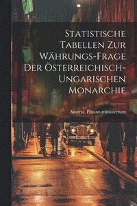 bokomslag Statistische Tabellen zur Whrungs-Frage der sterreichisch-ungarischen Monarchie