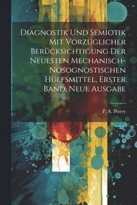 bokomslag Diagnostik und Semiotik mit vorzglicher Bercksichtigung der neuesten mechanisch-nosognostischen Hlfsmittel, Erster Band, neue Ausgabe