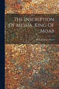 bokomslag The Inscription Of Mesha, King Of Moab