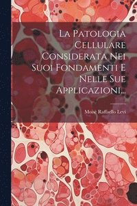 bokomslag La Patologia Cellulare Considerata Nei Suoi Fondamenti E Nelle Sue Applicazioni...