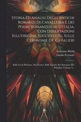 Giulio Ferrario, Gaetano Melzi (Conte) - Storia Ed Analisi Degli Antichi Romanzi Di Cavalleria E Dei Poemi Romanzeschi D'italia, Con Dissertazioni Sull'origine, Sugl'istituti, Sulle Cerimonie De' Cavalieri, Häftad
