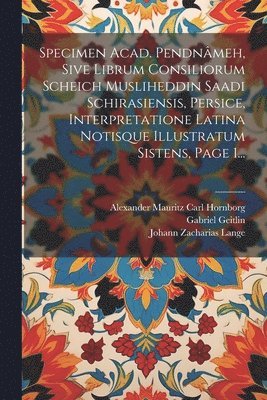 Gabriel Geitlin, Sa&699;d&299;, Johann Zacharias Lange - Specimen Acad. Pendnâmeh, Sive Librum Consiliorum Scheich Musliheddin Saadi Schirasiensis, Persice, Interpretatione Latina Notisque Illustratum Sistens, Page 1..., Häftad