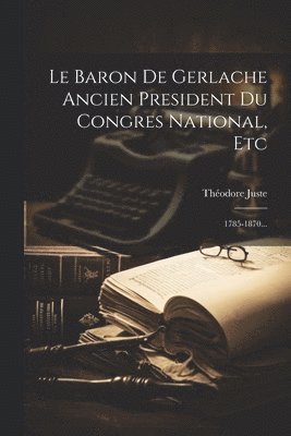 Le Baron De Gerlache Ancien President Du Congres National, Etc 1