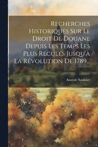 bokomslag Recherches Historiques Sur Le Droit De Douane Depuis Les Temps Les Plus Reculs Jusqu' La Rvolution De 1789...