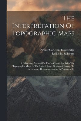 Rollin D Salisbury, Rollin D. Salisbury, Arthur Carleton Trowbridge - Interpretation Of Topographic Maps, Häftad