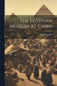 bokomslag The Egyptian Museum At Cairo