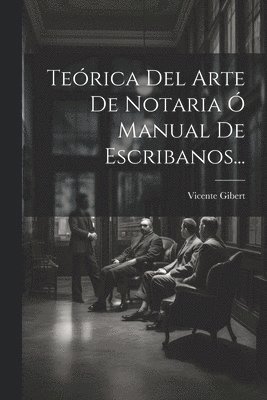 bokomslag Teórica Del Arte De Notaria Ó Manual De Escribanos...