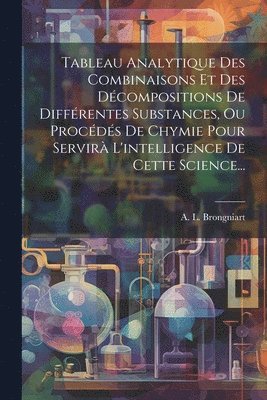 A L Brongniart, A. L. Brongniart - Tableau Analytique Des Combinaisons Et Des Décompositions De Différentes Substances, Ou Procédés De Chymie Pour Servirà L'intelligence De Cette Science..., Häftad