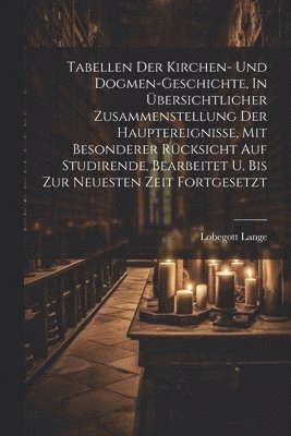 Lobegott Lange - Tabellen Der Kirchen- Und Dogmen-geschichte, In Übersichtlicher Zusammenstellung Der Hauptereignisse, Mit Besonderer Rücksicht Auf Studirende, Bearbeitet U. Bis Zur Neuesten Zeit Fortgesetzt, Häftad