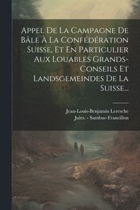 bokomslag Appel De La Campagne De Ble  La Confdration Suisse, Et En Particulier Aux Louables Grands-conseils Et Landsgemeindes De La Suisse...