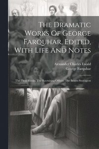 bokomslag The Dramatic Works Of George Farquhar, Edited, With Life And Notes