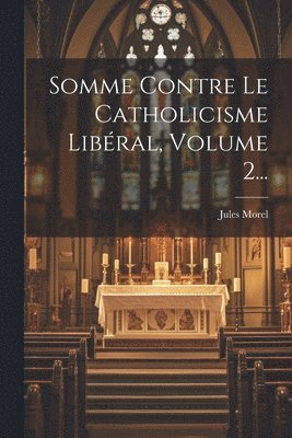 bokomslag Somme Contre Le Catholicisme Libéral, Volume 2...