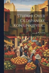 bokomslag Studier Over Oldspanske Konjunktiver...