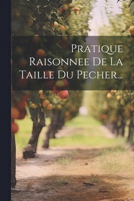 bokomslag Pratique Raisonnee De La Taille Du Pecher...