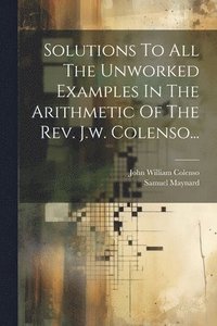 bokomslag Solutions To All The Unworked Examples In The Arithmetic Of The Rev. J.w. Colenso...