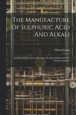 The Manufacture Of Sulphuric Acid And Alkali 1