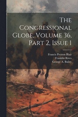 bokomslag The Congressional Globe, Volume 36, Part 2, Issue 1