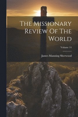 bokomslag The Missionary Review Of The World; Volume 14