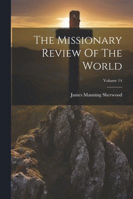 Missionary Review Of The World; Volume 14