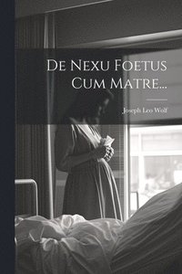 bokomslag De Nexu Foetus Cum Matre...