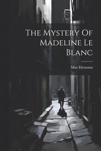 bokomslag The Mystery Of Madeline Le Blanc