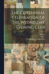 bokomslag Centennial Celebration Of The Wednesday Evening Club