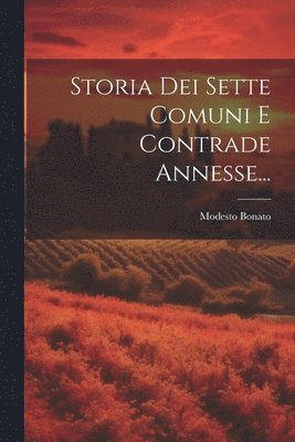 bokomslag Storia Dei Sette Comuni E Contrade Annesse...