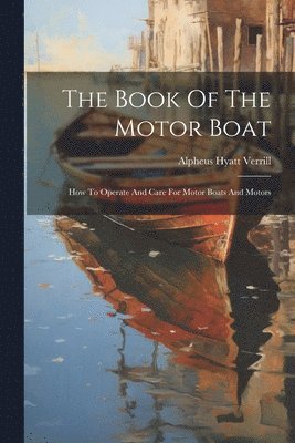 Alpheus Hyatt Verrill - Book Of The Motor Boat, Häftad