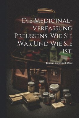 bokomslag Die Medicinal-Verfassung Preussens, wie sie war und wie sie ist.