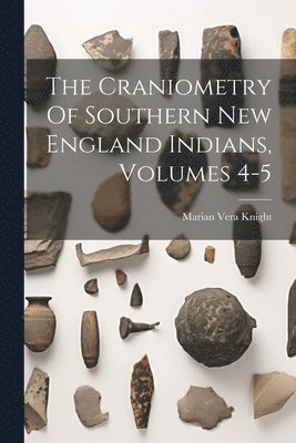bokomslag Craniometry Of Southern New England Indians, Volumes 4-5