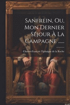 bokomslag Sanfrein, Ou, Mon Dernier Séjour À La Campagne ......