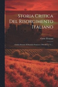 bokomslag Storia Critica Del Risorgimento Italiano: L'italia Durante Il Dominio Francese 1789-1815 (2 V.)...