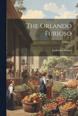 bokomslag The Orlando Furioso; Volume 1