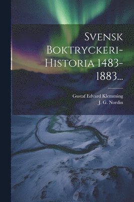 Gustaf Edvard Klemming, J G Nordin - Svensk Boktryckeri-historia 1483-1883..., Häftad
