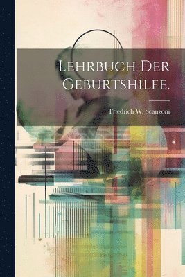 Friedrich W Scanzoni, Friedrich W. Scanzoni - Lehrbuch der Geburtshilfe., Häftad
