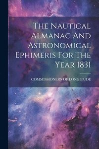 bokomslag The Nautical Almanac And Astronomical Ephimeris For The Year 1831