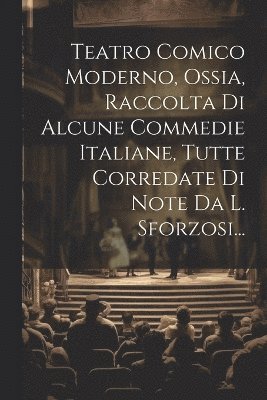 Anonymous - Teatro Comico Moderno, Ossia, Raccolta Di Alcune Commedie Italiane, Tutte Corredate Di Note Da L. Sforzosi..., Häftad