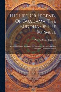 bokomslag The Life, Or Legend, Of Guadama, The Buddha Of The Burmese
