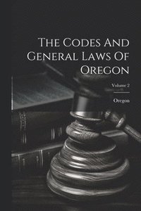 bokomslag Codes And General Laws Of Oregon; Volume 2