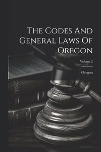 bokomslag The Codes And General Laws Of Oregon; Volume 2