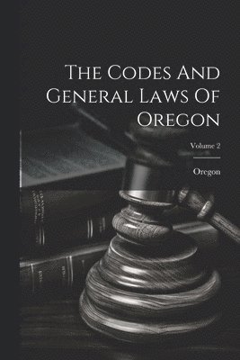bokomslag Codes And General Laws Of Oregon; Volume 2
