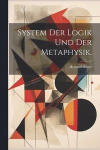 bokomslag System der Logik und der Metaphysik.