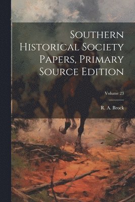 bokomslag Southern Historical Society Papers, Primary Source Edition; Volume 23