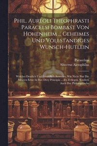 bokomslag Phil. Aureoli Theophrasti Paracelsi Bombast Von Hohenheim ... Geheimes Und Vollstandiges Wunsch-hutlein